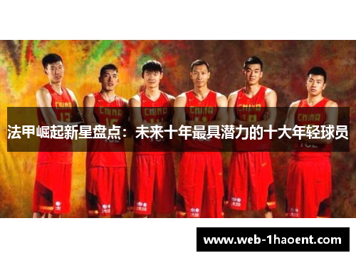 法甲崛起新星盘点：未来十年最具潜力的十大年轻球员
