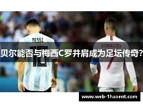 贝尔能否与梅西C罗并肩成为足坛传奇？