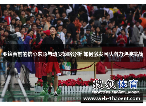 亚锦赛前的信心来源与动员策略分析 如何激发团队潜力迎接挑战