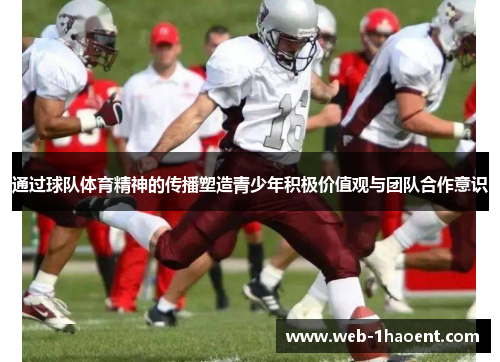 通过球队体育精神的传播塑造青少年积极价值观与团队合作意识