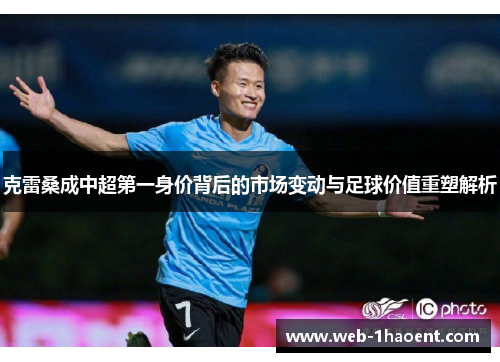 克雷桑成中超第一身价背后的市场变动与足球价值重塑解析