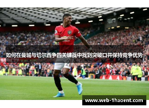 如何在曼城与切尔西争四关键战中找到突破口并保持竞争优势