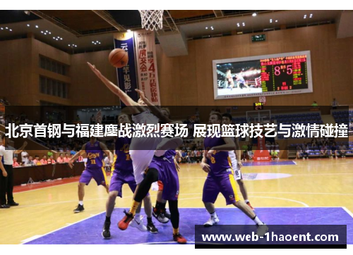 北京首钢与福建鏖战激烈赛场 展现篮球技艺与激情碰撞