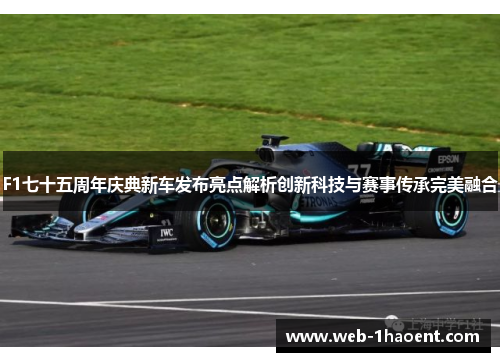 F1七十五周年庆典新车发布亮点解析创新科技与赛事传承完美融合