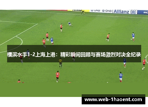 横滨水手1-2上海上港：精彩瞬间回顾与赛场激烈对决全纪录