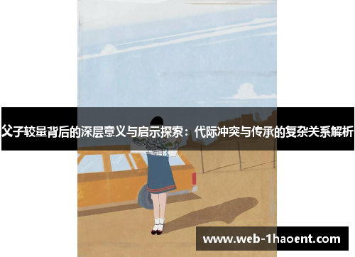 父子较量背后的深层意义与启示探索：代际冲突与传承的复杂关系解析