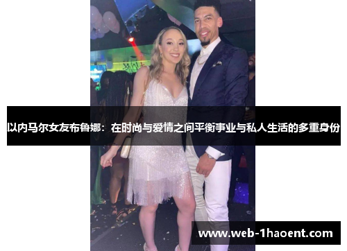 以内马尔女友布鲁娜：在时尚与爱情之间平衡事业与私人生活的多重身份