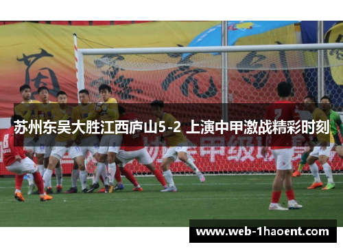 苏州东吴大胜江西庐山5-2 上演中甲激战精彩时刻