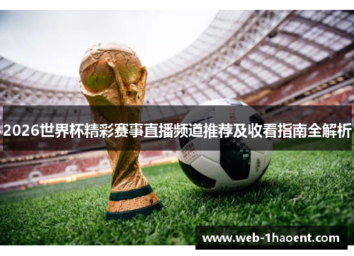 2026世界杯精彩赛事直播频道推荐及收看指南全解析