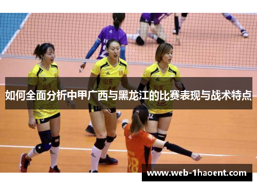 如何全面分析中甲广西与黑龙江的比赛表现与战术特点
