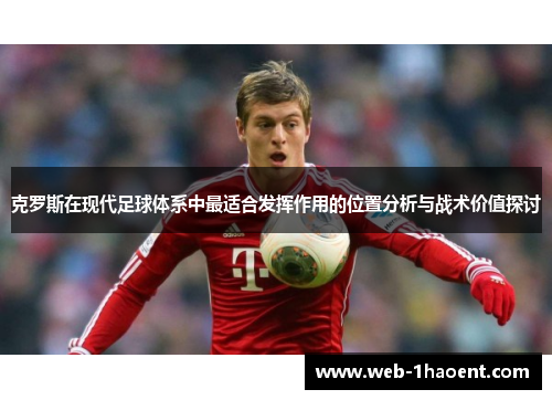 克罗斯在现代足球体系中最适合发挥作用的位置分析与战术价值探讨