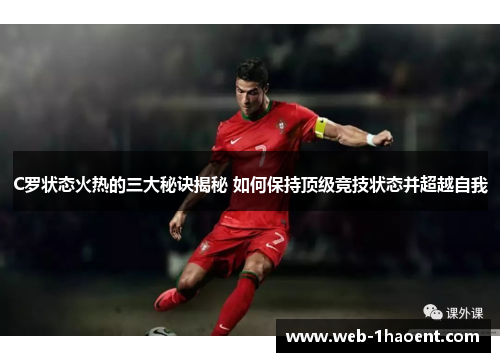 C罗状态火热的三大秘诀揭秘 如何保持顶级竞技状态并超越自我