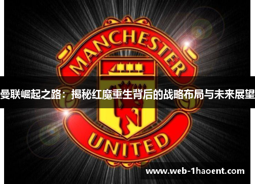曼联崛起之路:揭秘红魔重生背后的战略布局与未来展望 曼联崛起之路:揭秘红魔重生背后的战略布局与未来展望