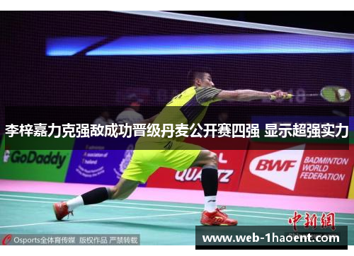 李梓嘉力克强敌成功晋级丹麦公开赛四强 显示超强实力 李梓嘉力克强敌成功晋级丹麦公开赛四强 显示超强实力