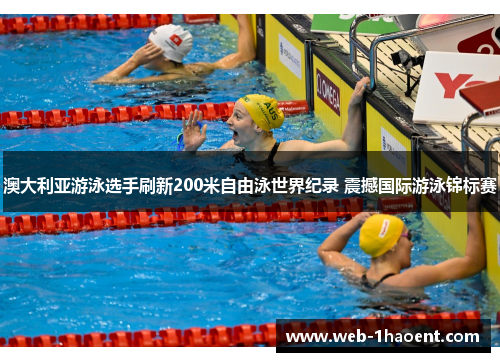 澳大利亚游泳选手刷新200米自由泳世界纪录 震撼国际游泳锦标赛 澳大利亚游泳选手刷新200米自由泳世界纪录 震撼国际游泳锦标赛