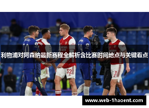 利物浦对阿森纳最新赛程全解析含比赛时间地点与关键看点 利物浦对阿森纳最新赛程全解析含比赛时间地点与关键看点