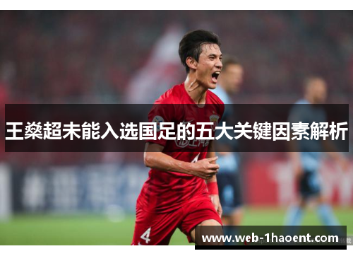王燊超未能入选国足的五大关键因素解析 王燊超未能入选国足的五大关键因素解析