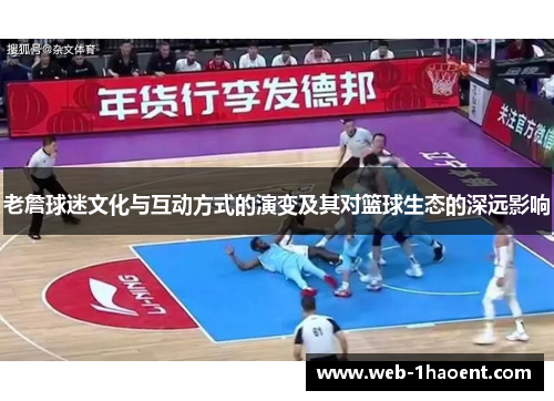 老詹球迷文化与互动方式的演变及其对篮球生态的深远影响 老詹球迷文化与互动方式的演变及其对篮球生态的深远影响