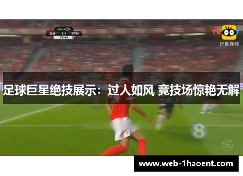 足球巨星绝技展示：过人如风 竞技场惊艳无解