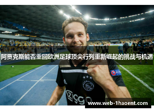 阿贾克斯能否重回欧洲足球顶尖行列重新崛起的挑战与机遇