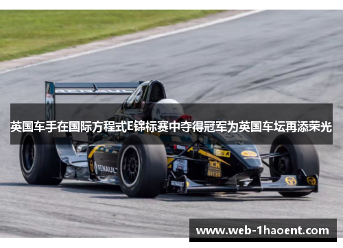 英国车手在国际方程式E锦标赛中夺得冠军为英国车坛再添荣光 英国车手在国际方程式E锦标赛中夺得冠军为英国车坛再添荣光
