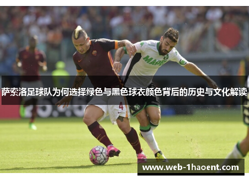 萨索洛足球队为何选择绿色与黑色球衣颜色背后的历史与文化解读