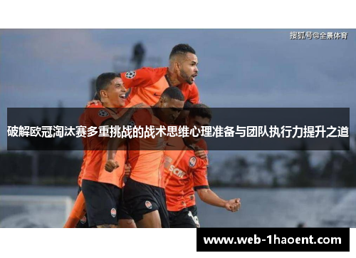破解欧冠淘汰赛多重挑战的战术思维心理准备与团队执行力提升之道
