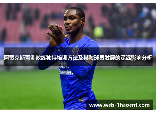 阿贾克斯青训教练独特培训方法及其对球员发展的深远影响分析