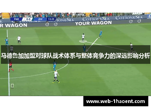 马德鲁加加盟对球队战术体系与整体竞争力的深远影响分析
