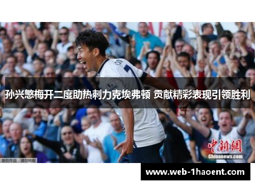 孙兴慜梅开二度助热刺力克埃弗顿 贡献精彩表现引领胜利